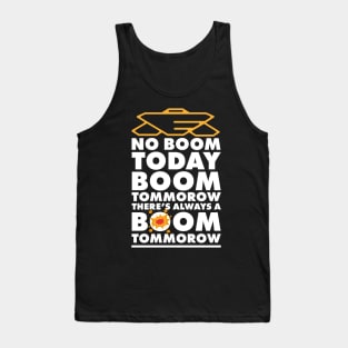 No Boom Today, Boom Tomorrow, Theres Always a Boom Tomorrow Tank Top